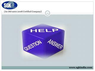 (An ISO 9001:2008 Certified Company)
22
www.sgkindia.com
 