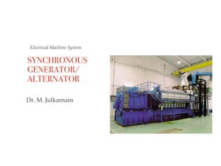 Electrical Machine System
SYNCHRONOUS
GENERATOR/
ALTERNATOR
Dr. M. Julkarnain
EE 340
Spring 2011
Synchronous Generators
 