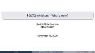 SGLT2 inhibitors - What’s new?
Karthik Balachandran
karthik2k2
November 16, 2020
Karthik SGLT2 inhibitors - What’s new? November 16, 2020 1 / 45
 