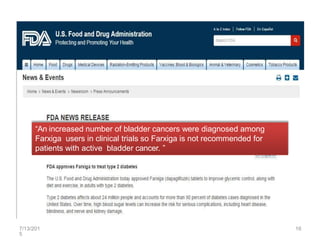“An increased number of bladder cancers were diagnosed among
Farxiga users in clinical trials so Farxiga is not recommended for
patients with active bladder cancer. ”
7/13/201
5
16
 