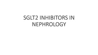 SGLT2 INHIBITORS IN
NEPHROLOGY
 