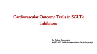 Cardiovascular Outcome Trails in SGLT2
Inhibitors
Dr. Rohan Sonawane
MBBS, MD, DNB (Interventional Cardiology reg)
 