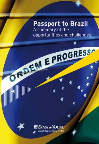 Passport to Brazil
 A summary of the
 opportunities and challenges




Ernst & Young | Passport to Brazil   
 