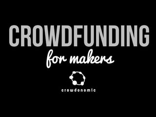 CROWDFUNDING
for makers
 