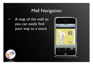 Mall Navigation	

•  A map of the mall so
   you can easily ﬁnd
   your way to a store	

 