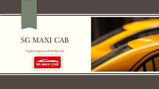 SG MAXI CAB
Explore Singapore with SG Maxi Cab
 