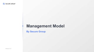 Management Model
By Secure Group
Version 5.0
 
