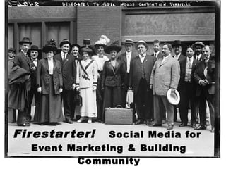 Firestar ter!   Social Media for
  Event Mar keting & Building
         Community
 