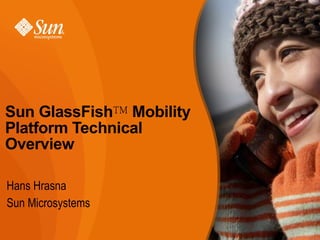 Sun GlassFish™ Mobility
Platform Technical
Overview

Hans Hrasna
Sun Microsystems
 
