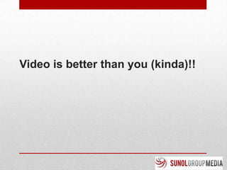 Video is better than you (kinda)!!
 