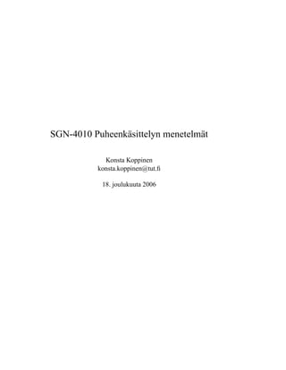 SGN-4010 Puheenkäsittelyn menetelmät

            Konsta Koppinen
          konsta.koppinen@tut.ﬁ

           18. joulukuuta 2006
 