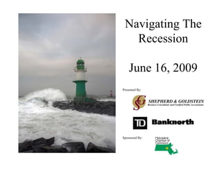 Navigating The
   Recession

    June 16, 2009
Presented By:




Sponsored By:
 