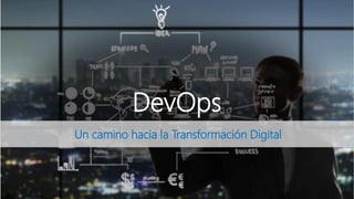 Un camino hacia la Transformación Digital
DevOps
 
