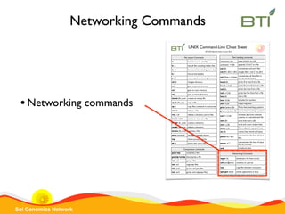Sol Genomics Network
Text handling commandsText handling commands
command > ﬁle saves STDOUT in a ﬁle
command >> ﬁle appends STDOUT in a ﬁle
cat ﬁle concatenate and print ﬁles
cat ﬁle1 ﬁle2 > ﬁle3 merges ﬁles 1 and 2 into ﬁle3
cat *fasta > all.fasta
concatenates all fasta ﬁles in
the current directory
head ﬁle prints ﬁrst lines from a ﬁle
head -n 5 ﬁle prints ﬁrst ﬁve lines from a ﬁle
tail ﬁle prints last lines from a ﬁle
tail -n 5 ﬁle prints last ﬁve lines from a ﬁle
less ﬁle view a ﬁle
less -N ﬁle includes line numbers
less -S ﬁle wraps long lines
grep ‘pattern’ ﬁle Prints lines matching a pattern
grep -c ‘pattern’ ﬁle counts lines matching a pattern
cut -f 1,3 ﬁle
retrieves data from selected
columns in a tab-delimited ﬁle
sort ﬁle sorts lines from a ﬁle
sort -u ﬁle sorts and return unique lines
uniq -c ﬁle ﬁlters adjacent repeated lines
wc ﬁle counts lines, words and bytes
paste ﬁle1 ﬁle2
concatenates the lines of input
ﬁles
paste -d “,”
concatenates the lines of input
ﬁles by commas
sed transforms text
File system CommandsFile system Commands
ls lists directories and ﬁles
ls -a lists all ﬁles including hidden ﬁles
ls -lh formatted list including more data
ls -t lists sorted by date
pwd returns path to working directory
cd dir changes directory
cd .. goes to parent directory
cd / goes to root directory
cd goes to home directory
touch ﬁle_name creates en empty ﬁle
cp ﬁle ﬁle_copy copy a ﬁle
cp -r copy ﬁles contained in directories
rm ﬁle deletes a ﬁle
rm -r dir deletes a directory and its ﬁles
mv ﬁle1 ﬁle2 moves or renames a ﬁle
mkdir dir_name creates a directory
rmdir dir_name deletes a directory
locate ﬁle_name searches a ﬁle
man command shows commands manual
top shows process activity
df -h shows disk space info
Networking CommandsNetworking Commands
wget URL download a ﬁle from an URL
ssh user@server connects to a server
scp copy ﬁles between computers
apt-get install installs applications in linux
Compression commandsCompression commands
gzip/zip compress a ﬁle
gunzip/unzip decompress a ﬁle
tar -cvf groups ﬁles
tar -xvf ungroups ﬁles
tar -zcvf groups and gzip ﬁles
tar -zxvf gunzip and ungroups ﬁles
UNIX Command-Line Cheat Sheet
BTI-SGN Bioinformatics Course 2014
•Networking commands
Networking Commands
 