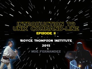 Boyce Thompson institute
2015
Noe Fernandez
introduction to
unix command-line
episode ii
 