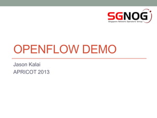 OPENFLOW DEMO
Jason Kalai
APRICOT 2013

 