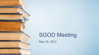 SGOD Meeting
May 29, 2023
 