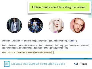 LIFERAY DEVELOPER CONFERENCE 2013DEV
CON
LIFERAY
Obtain results from Hits calling the Indexer
 