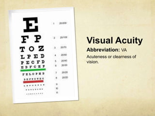 Visual Acuity
Abbreviation: VA
Acuteness or clearness of
vision.
 