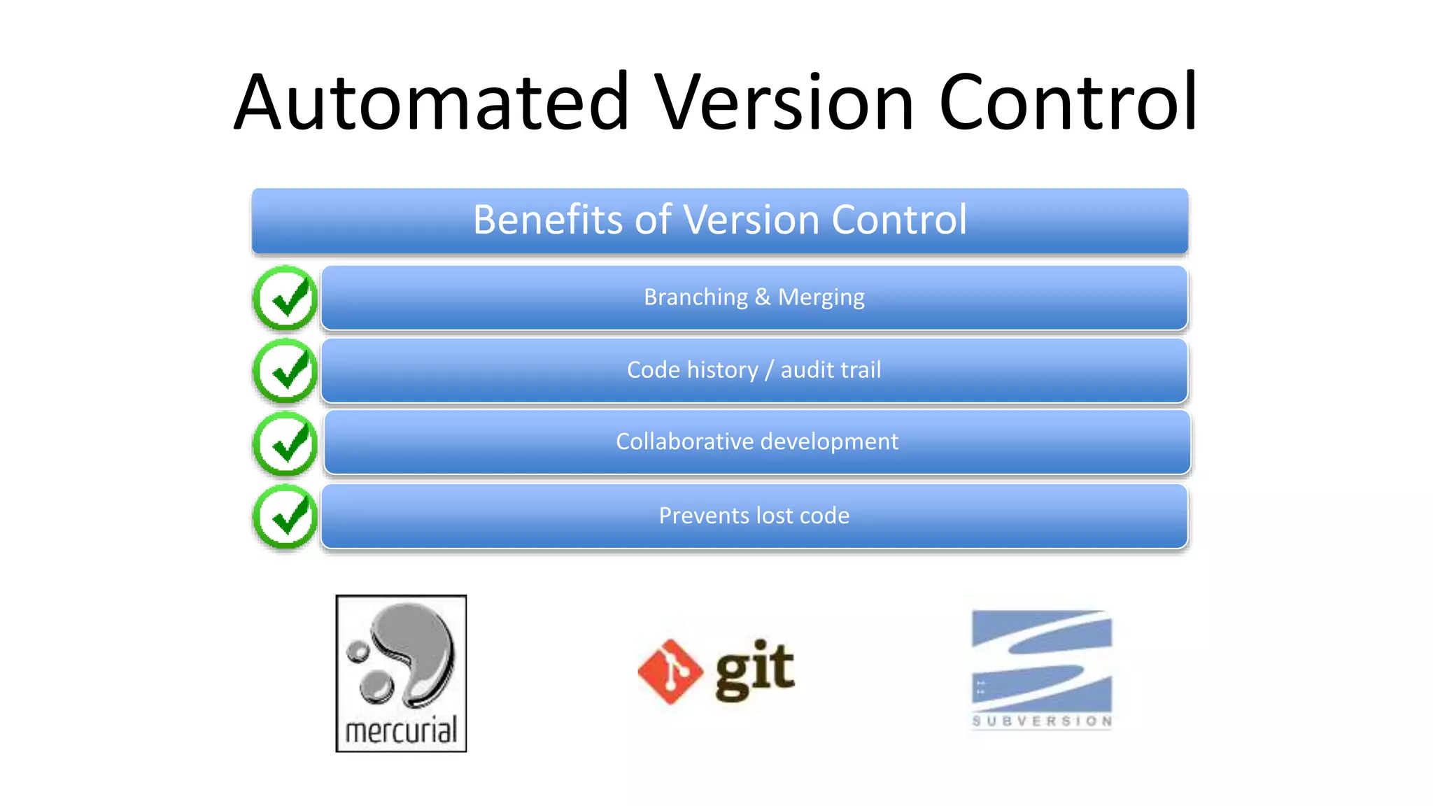 Automated Version Control 
Benefits of Version Control 
Branching & Merging 
Code history / audit trail 
Collaborative development 
Prevents lost code 
 