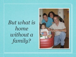 But what is
   home
 without a
  family?
 