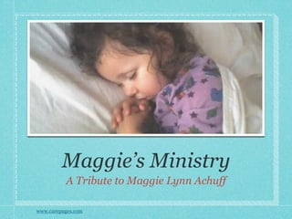 Maggie’s Ministry
          A Tribute to Maggie Lynn Achuff

www.carepages.com
 