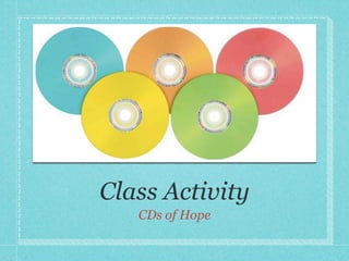 Class Activity
   CDs of Hope
 