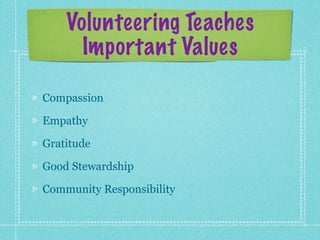 Volunteering Teaches
      Important Values

Compassion

Empathy

Gratitude

Good Stewardship

Community Responsibility
 