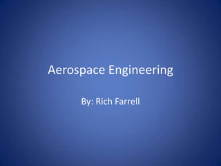 Aerospace Engineering By: Rich Farrell 