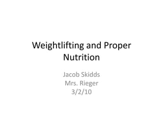 Weightlifting and Proper Nutrition Jacob SkiddsMrs. Rieger3/2/10 