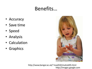 Benefits…AccuracySave timeSpeedAnalysisCalculationGraphicshttp://www.bangor.ac.uk/~mas010/imahob95.htmlhttp://images.google.com