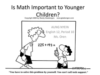 Is Math Important to Younger Children? AUNG NYEIN English 12, Period 10 Ms. Oren 