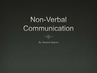 Non-Verbal Communication By: Genavie Spence 