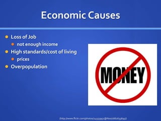 Economic CausesLoss of Jobnot enough incomeHigh standards/cost of livingpricesOverpopulation                                                                                                        (http://www.flickr.com/photos/24553951@N00/1662633693/)