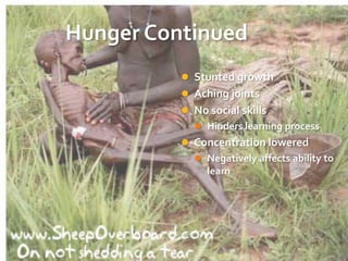 Hunger ContinuedStunted growthAching jointsNo social skillsHinders learning processConcentration loweredNegatively affects ability to learn