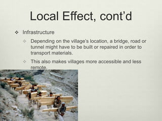 Local Effect, cont’dInfrastructureDepending on the village’s location, a bridge, road or tunnel might have to be built or repaired in order to transport materials.This also makes villages more accessible and less remote.