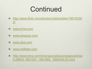 Continuedhttp://www.flickr.com/photos/violinsoldier/196183002/www.bmw.comwww.amazon.comwww.dsw.comwww.hollister.comhttp://www.time.com/time/specials/packages/article/0,28804,1861543_1861868_1866549,00.html
