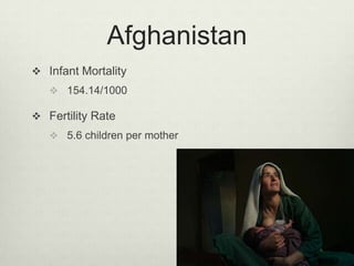 AfghanistanInfant Mortality154.14/1000Fertility Rate5.6 children per mother