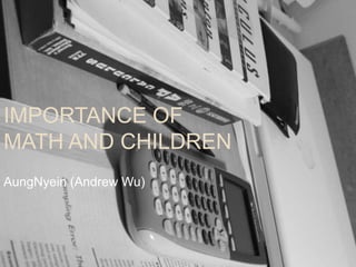Importance of Math and Children AungNyein (Andrew Wu) 