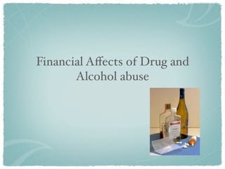 Financial Aﬀects of Drug and
       Alcohol abuse
 