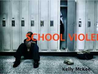 SCHOOL VIOLEN


      Kelly McKee
 