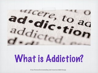 What is Addiction?
    http://www.olivercounseling.com/resources/addiction.jpg
 