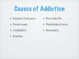 Causes of Addiction
Exposure from peers   Poor home life

Parent usage          Psychological issues

Availability          Personality

Genetics
 
