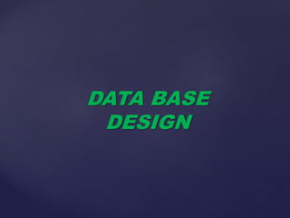 DATA BASE
DESIGN
 