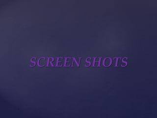SCREEN SHOTS
 