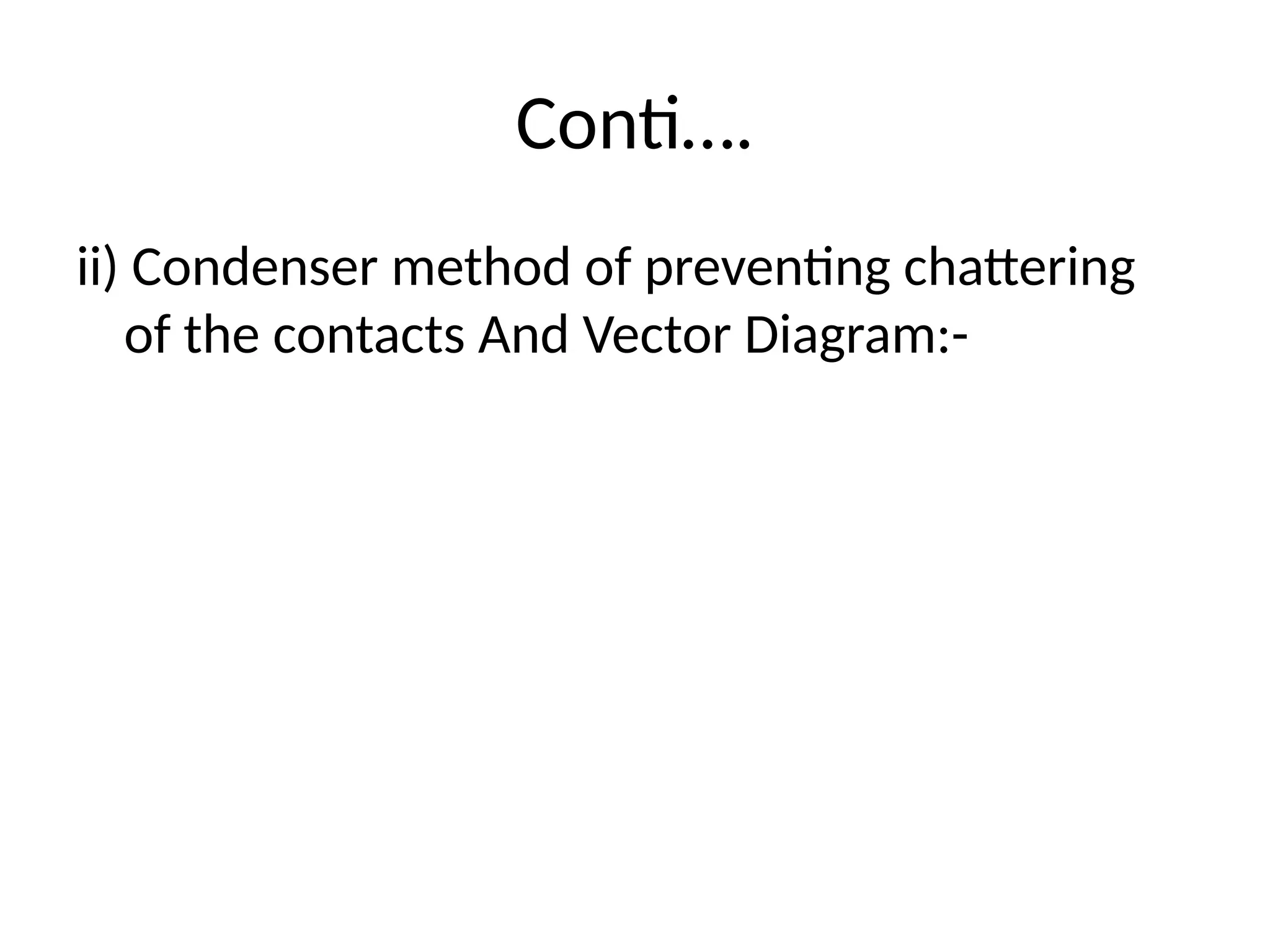 Conti….
ii) Condenser method of preventing chattering
of the contacts And Vector Diagram:-
 