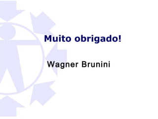 Muito obrigado!

Wagner Brunini
 