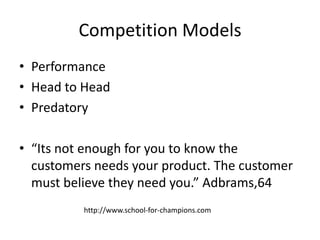 Competition Models<br />Performance<br />Head to Head<br />Predatory<br />“Its not enough for you to know the customers ne...