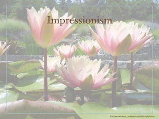 Impressionism




            http://www.windows-7-wallpapers.org/fullview.php?id=555
 