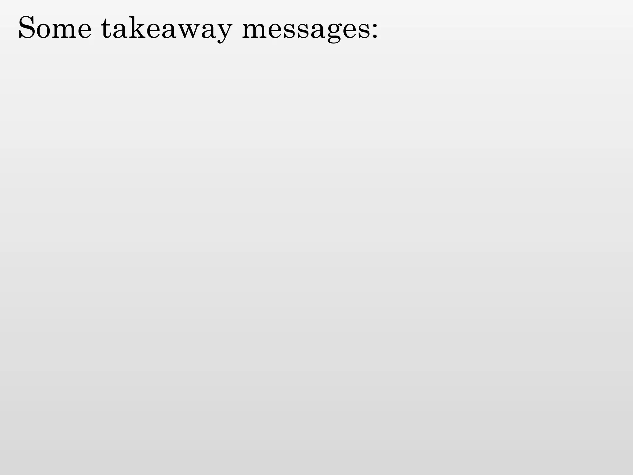 Some takeaway messages:
 